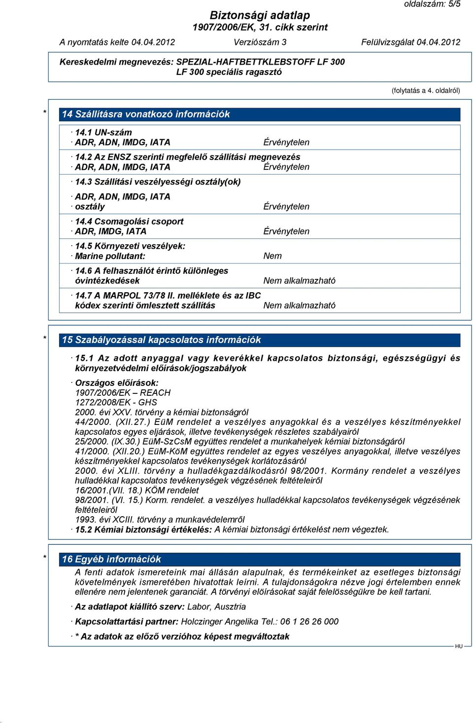 4 Csomagolási csoport ADR, IMDG, IATA Érvénytelen 14.5 Környezeti veszélyek: Marine pollutant: Nem 14.6 A felhasználót érintő különleges óvintézkedések 14.7 A MARPOL 73/78 II.