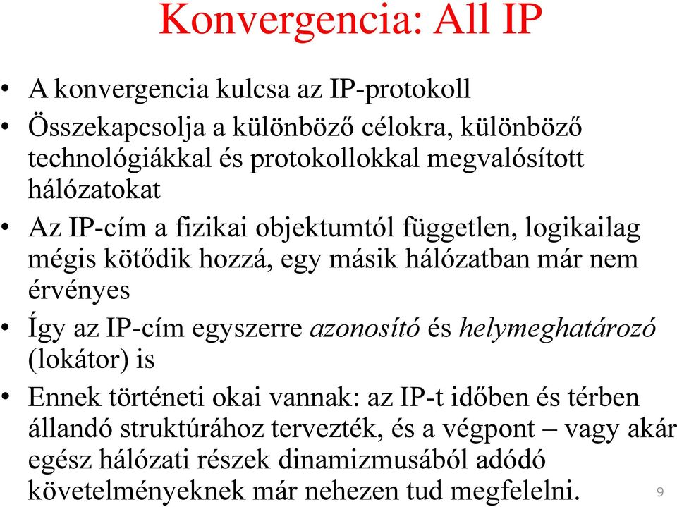 hálózatban már nem érvényes Így az IP-cím egyszerre azonosító és helymeghatározó (lokátor) is Ennek történeti okai vannak: az IP-t