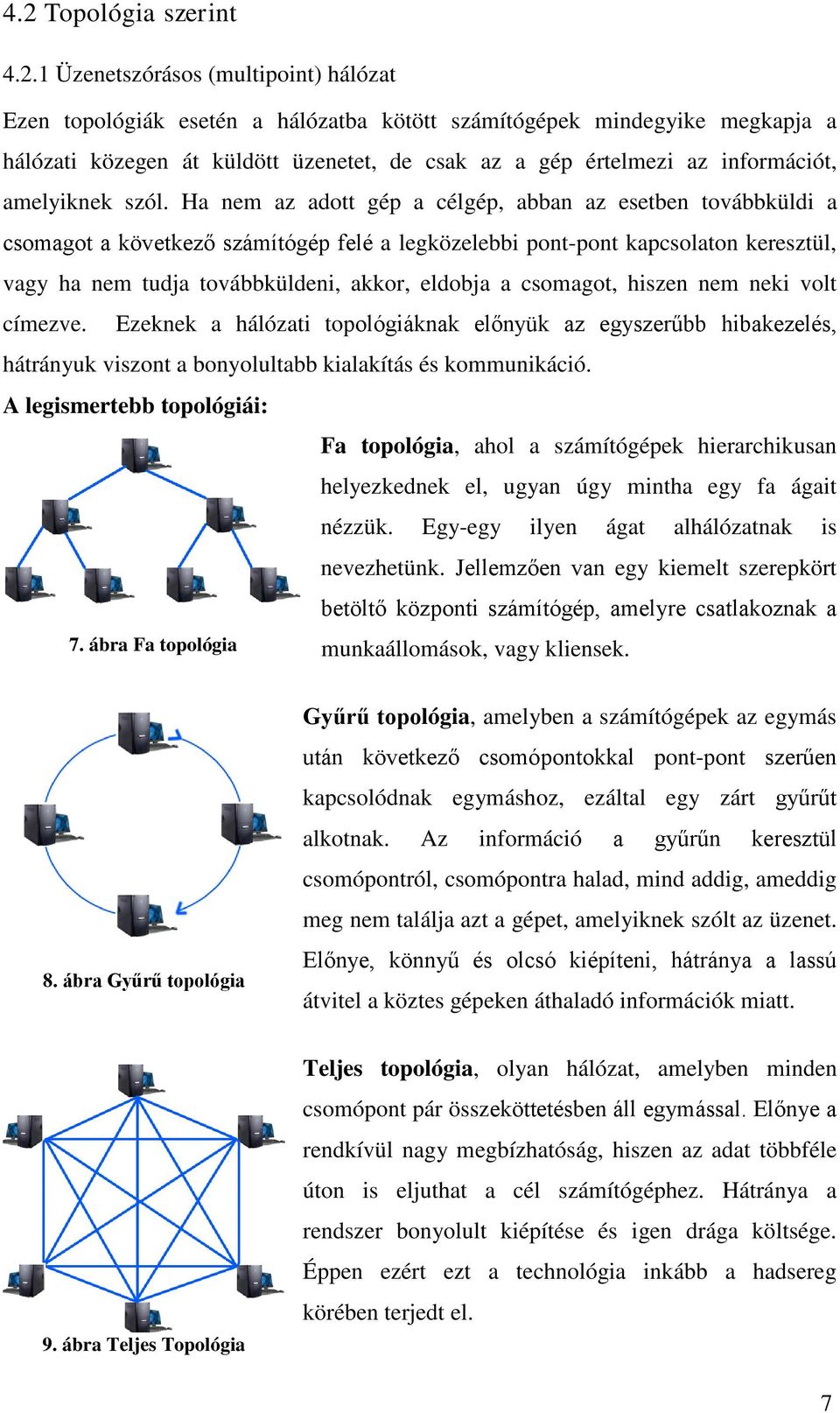 Ha nem az adott gép a célgép, abban az esetben továbbküldi a csomagot a következő számítógép felé a legközelebbi pont-pont kapcsolaton keresztül, vagy ha nem tudja továbbküldeni, akkor, eldobja a