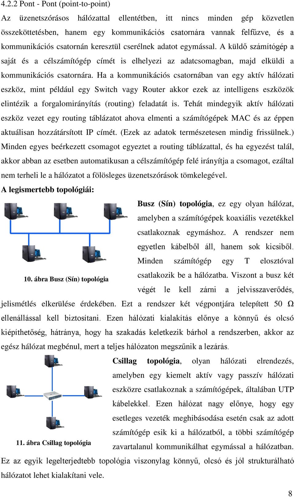 Ha a kommunikációs csatornában van egy aktív hálózati eszköz, mint például egy Switch vagy Router akkor ezek az intelligens eszközök elintézik a forgalomirányítás (routing) feladatát is.