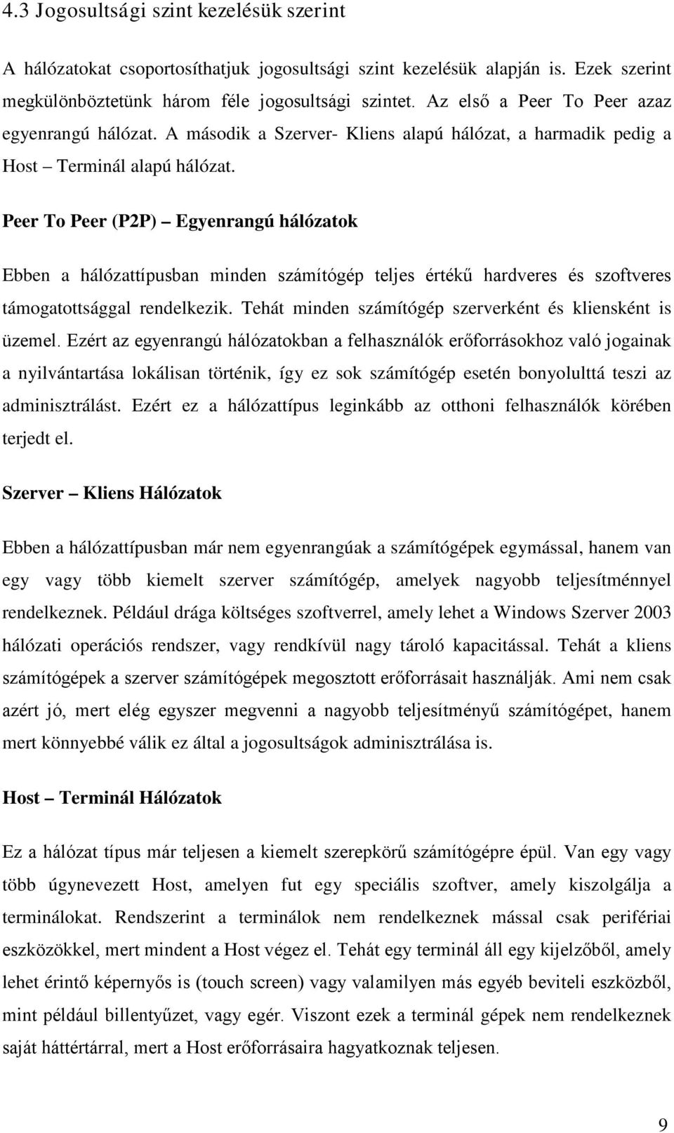 Peer To Peer (P2P) Egyenrangú hálózatok Ebben a hálózattípusban minden számítógép teljes értékű hardveres és szoftveres támogatottsággal rendelkezik.