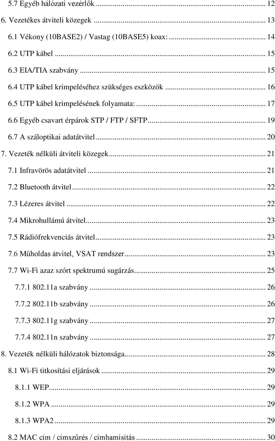 1 Infravörös adatátvitel... 21 7.2 Bluetooth átvitel... 22 7.3 Lézeres átvitel... 22 7.4 Mikrohullámú átvitel... 23 7.5 Rádiófrekvenciás átvitel... 23 7.6 Műholdas átvitel, VSAT rendszer... 23 7.7 Wi-Fi azaz szórt spektrumú sugárzás.