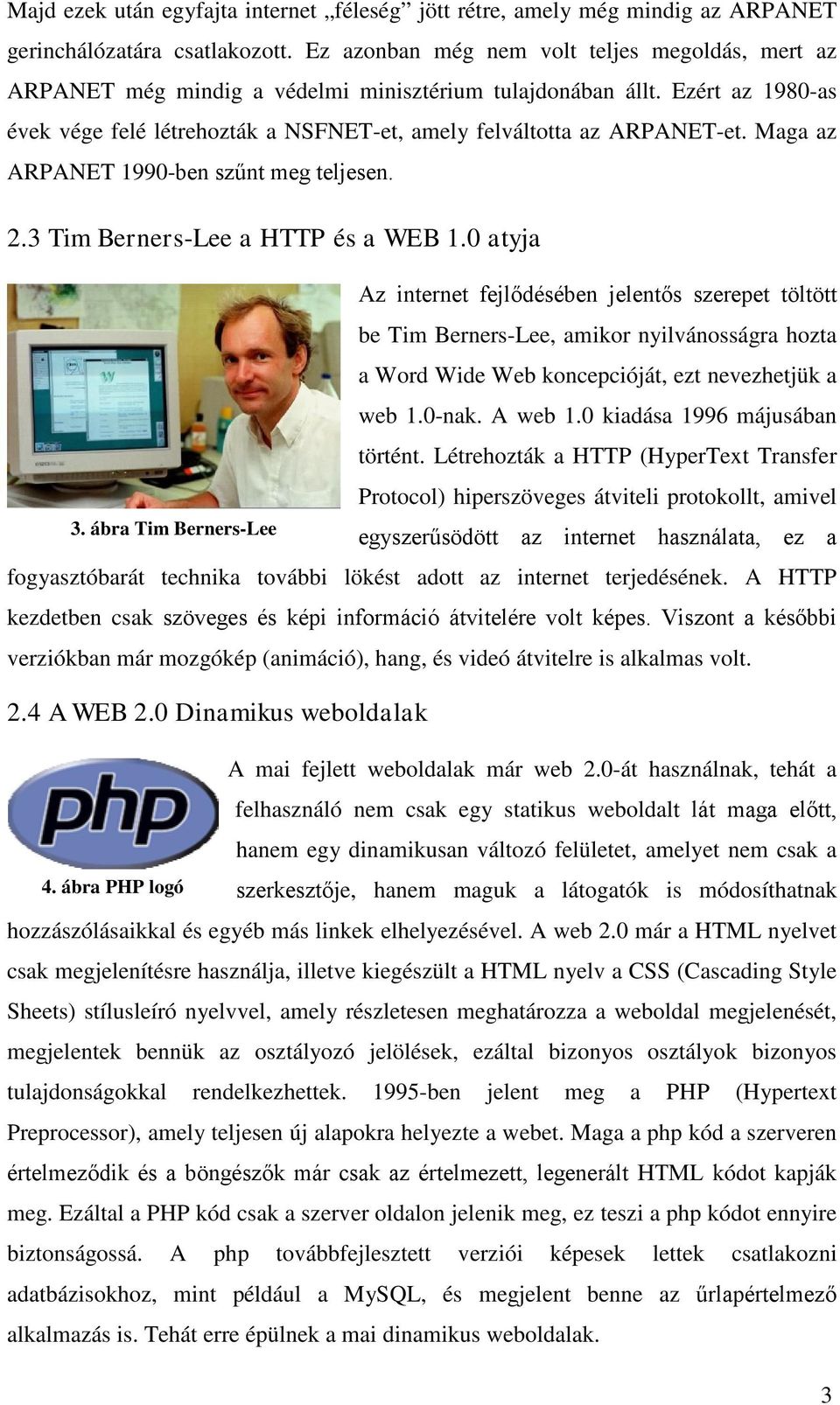 Maga az ARPANET 1990-ben szűnt meg teljesen. 2.3 Tim Berners-Lee a HTTP és a WEB 1.0 atyja 3.