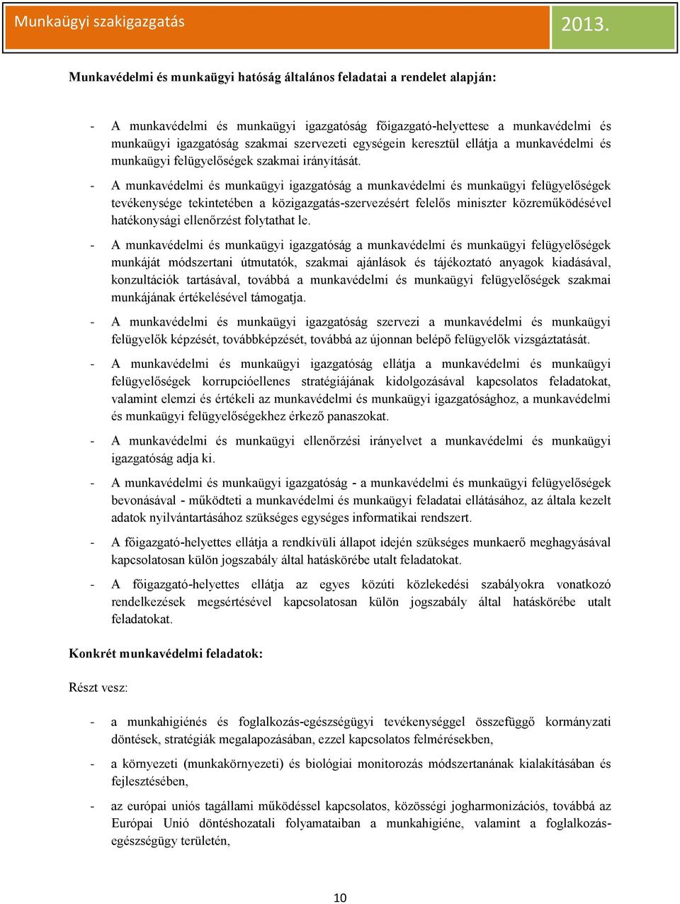 - A munkavédelmi és munkaügyi igazgatóság a munkavédelmi és munkaügyi felügyelőségek tevékenysége tekintetében a közigazgatás-szervezésért felelős miniszter közreműködésével hatékonysági ellenőrzést