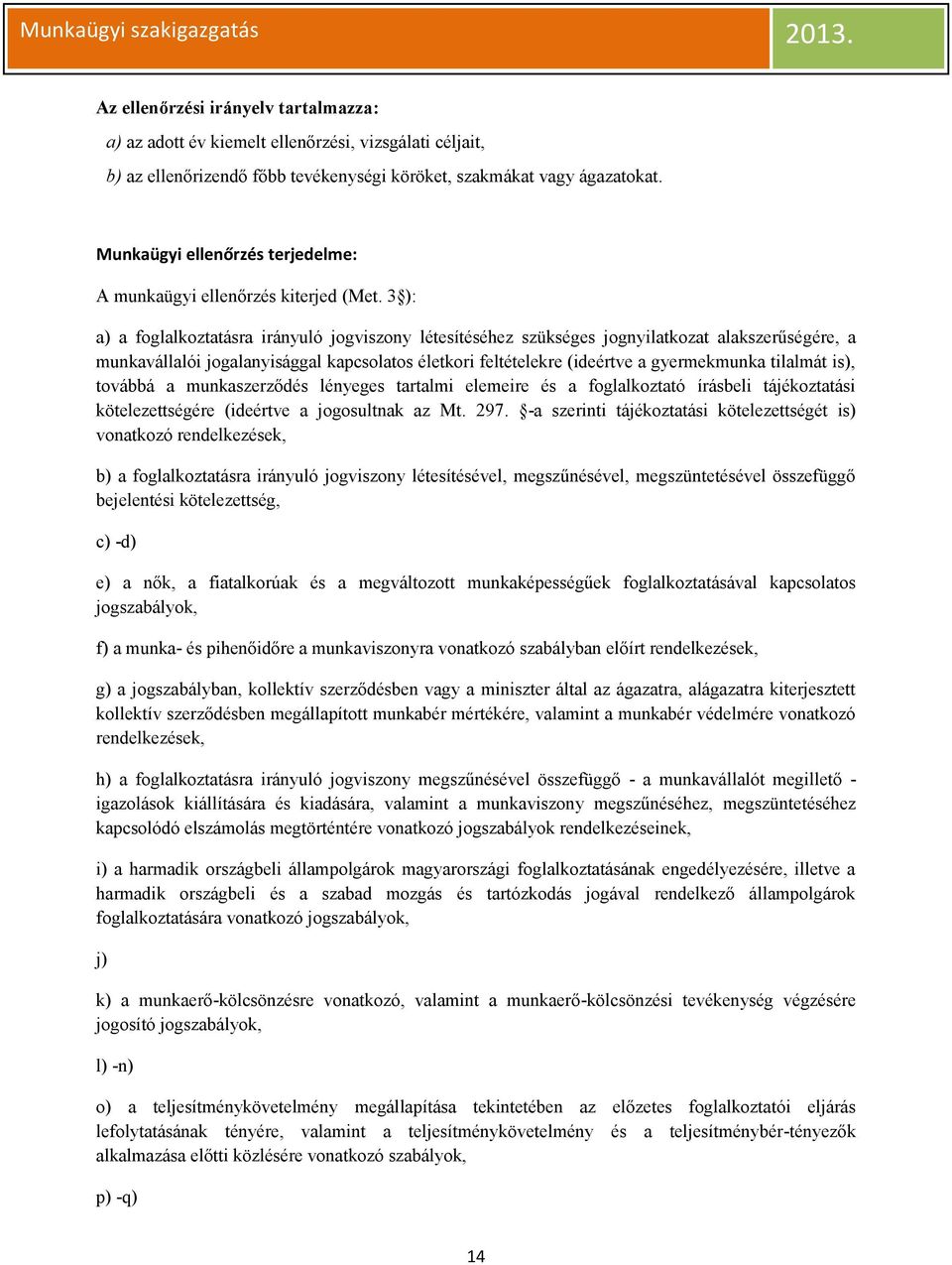 3 ): a) a foglalkoztatásra irányuló jogviszony létesítéséhez szükséges jognyilatkozat alakszerűségére, a munkavállalói jogalanyisággal kapcsolatos életkori feltételekre (ideértve a gyermekmunka