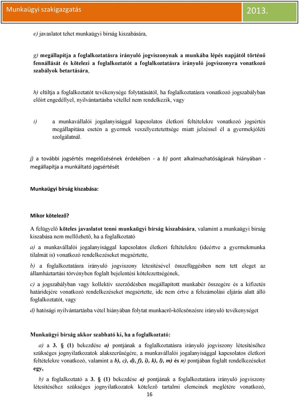 nyilvántartásba vétellel nem rendelkezik, vagy i) a munkavállalói jogalanyisággal kapcsolatos életkori feltételekre vonatkozó jogsértés megállapítása esetén a gyermek veszélyeztetettsége miatt