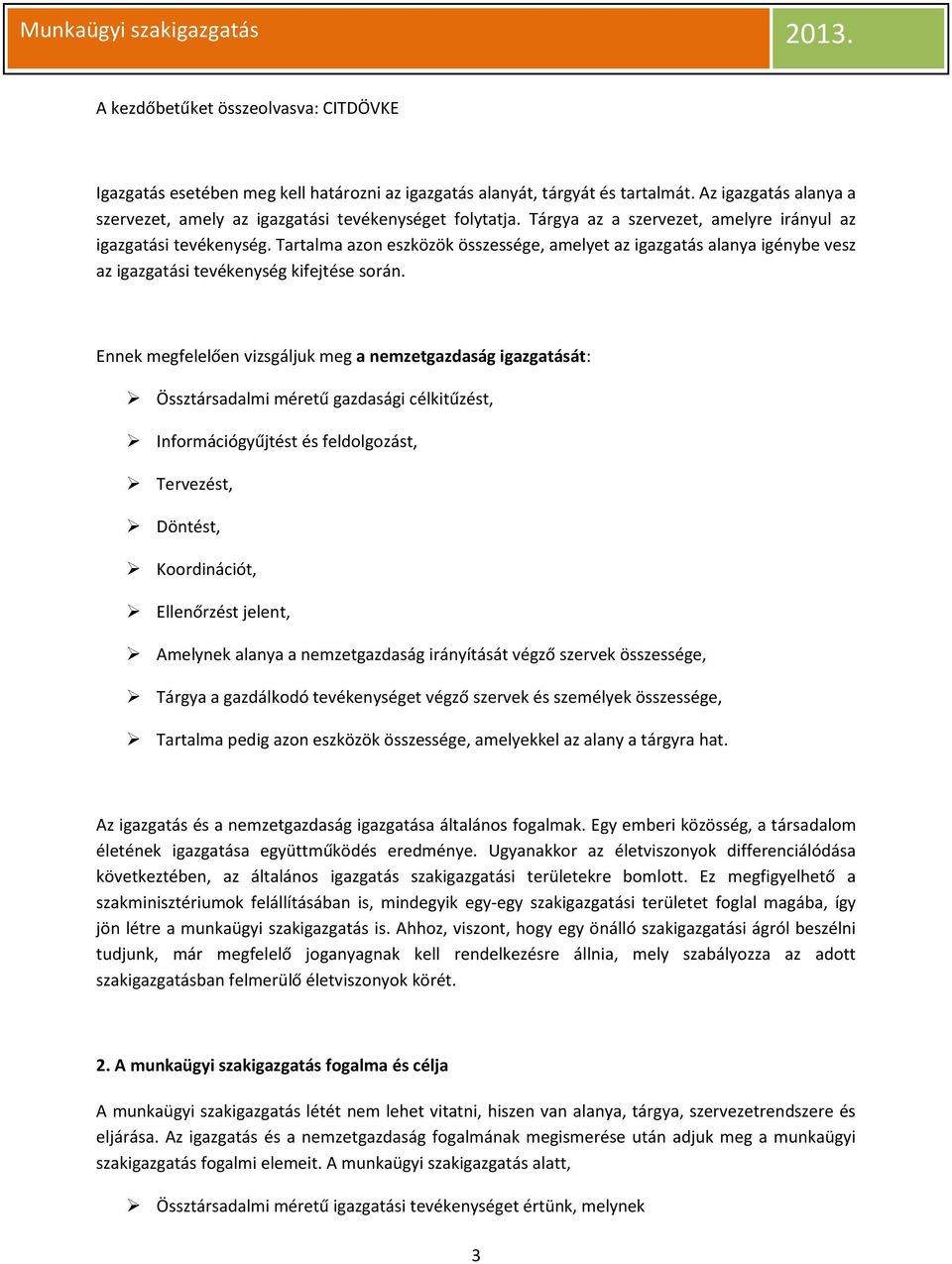 Ennek megfelelően vizsgáljuk meg a nemzetgazdaság igazgatását: Össztársadalmi méretű gazdasági célkitűzést, Információgyűjtést és feldolgozást, Tervezést, Döntést, Koordinációt, Ellenőrzést jelent,