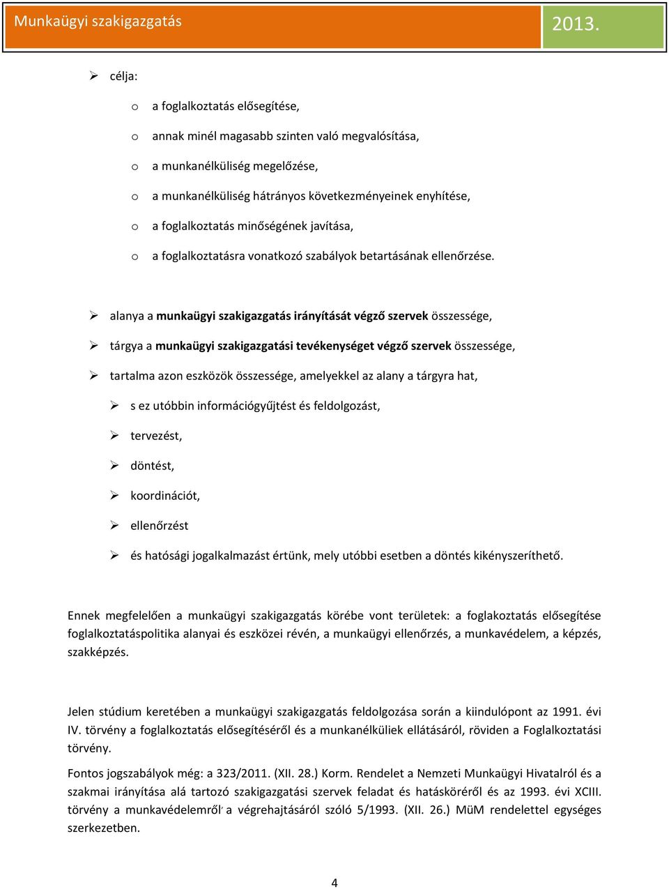 alanya a munkaügyi szakigazgatás irányítását végző szervek összessége, tárgya a munkaügyi szakigazgatási tevékenységet végző szervek összessége, tartalma azon eszközök összessége, amelyekkel az alany