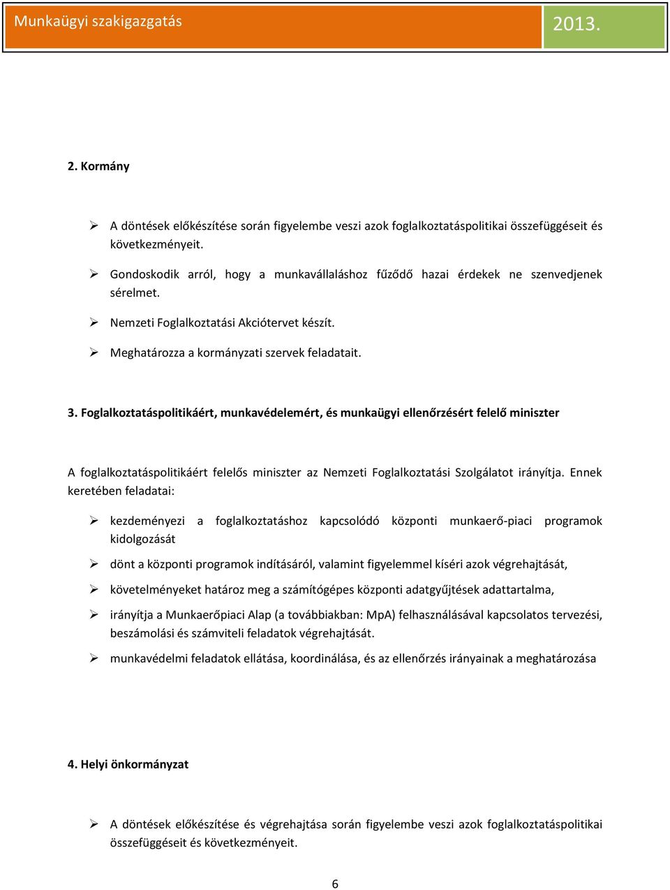 Foglalkoztatáspolitikáért, munkavédelemért, és munkaügyi ellenőrzésért felelő miniszter A foglalkoztatáspolitikáért felelős miniszter az Nemzeti Foglalkoztatási Szolgálatot irányítja.