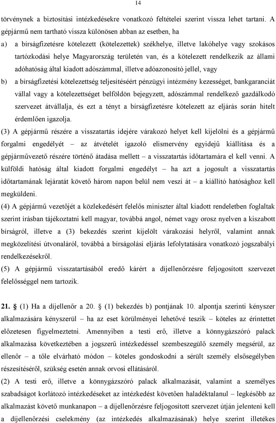 és a kötelezett rendelkezik az állami adóhatóság által kiadott adószámmal, illetve adóazonosító jellel, vagy b) a bírságfizetési kötelezettség teljesítéséért pénzügyi intézmény kezességet,