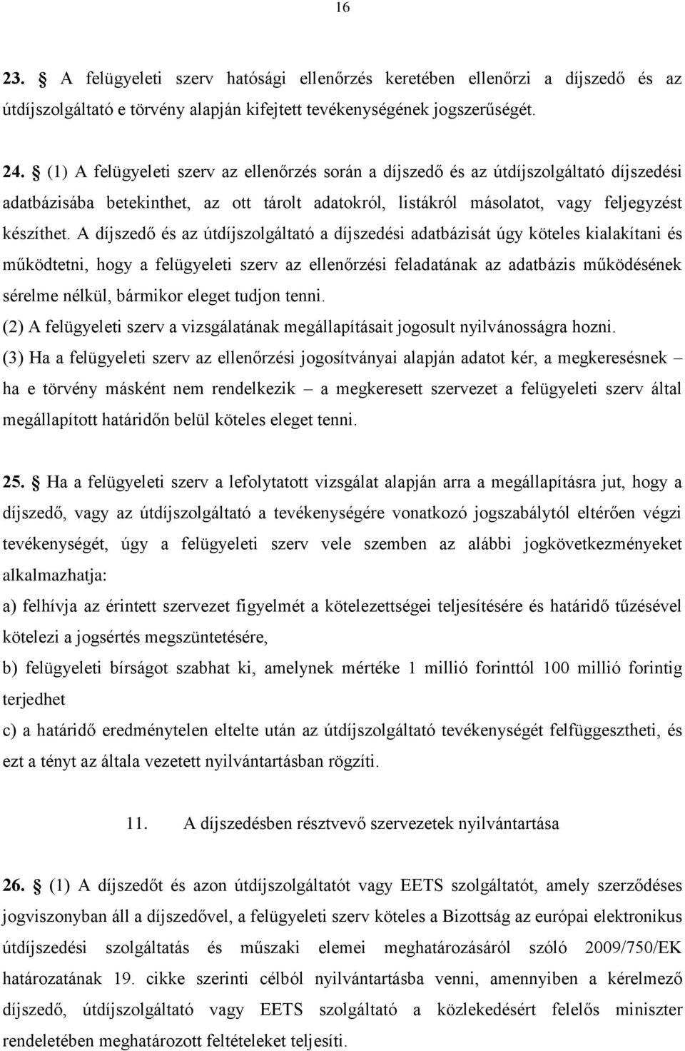 A díjszedő és az útdíjszolgáltató a díjszedési adatbázisát úgy köteles kialakítani és működtetni, hogy a felügyeleti szerv az ellenőrzési feladatának az adatbázis működésének sérelme nélkül, bármikor