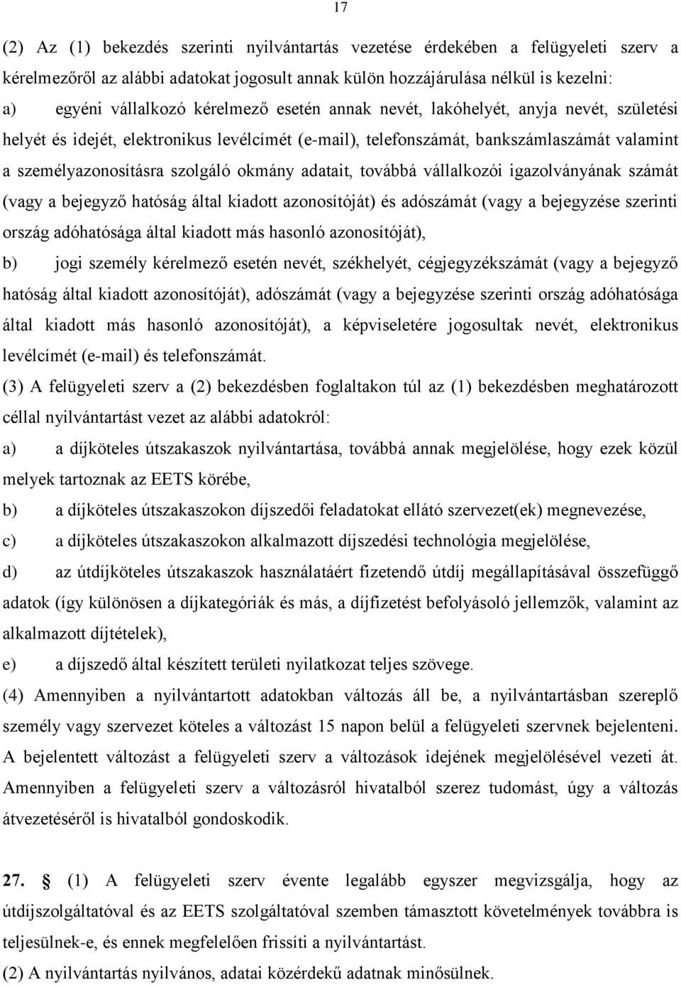 adatait, továbbá vállalkozói igazolványának számát (vagy a bejegyző hatóság által kiadott azonosítóját) és adószámát (vagy a bejegyzése szerinti ország adóhatósága által kiadott más hasonló