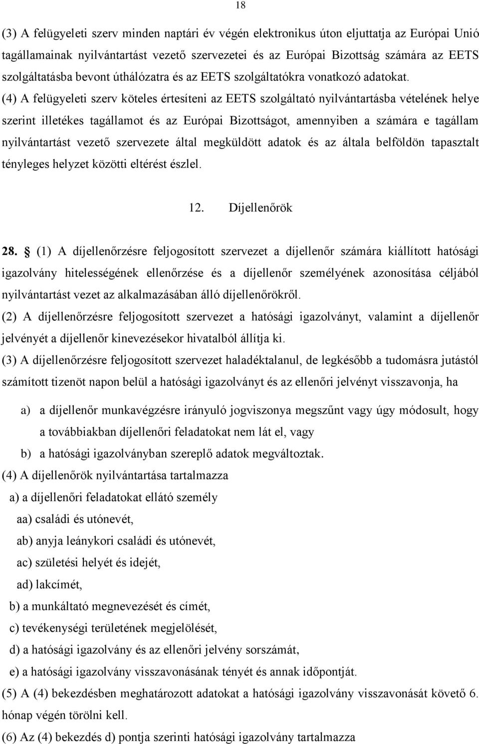 (4) A felügyeleti szerv köteles értesíteni az EETS szolgáltató nyilvántartásba vételének helye szerint illetékes tagállamot és az Európai Bizottságot, amennyiben a számára e tagállam nyilvántartást