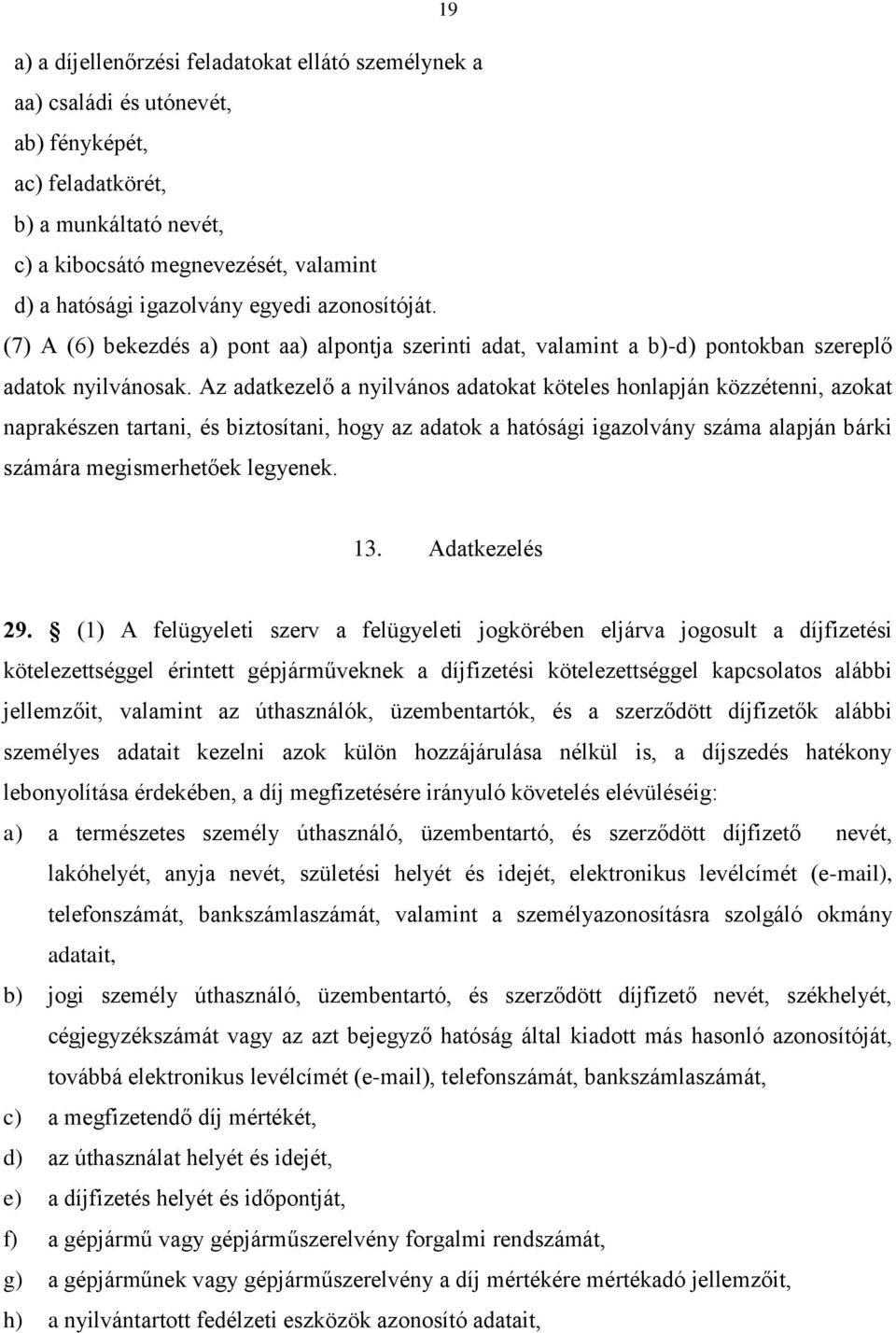 Az adatkezelő a nyilvános adatokat köteles honlapján közzétenni, azokat naprakészen tartani, és biztosítani, hogy az adatok a hatósági igazolvány száma alapján bárki számára megismerhetőek legyenek.