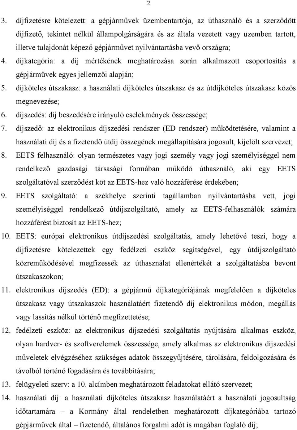 díjköteles útszakasz: a használati díjköteles útszakasz és az útdíjköteles útszakasz közös megnevezése; 6. díjszedés: díj beszedésére irányuló cselekmények összessége; 7.