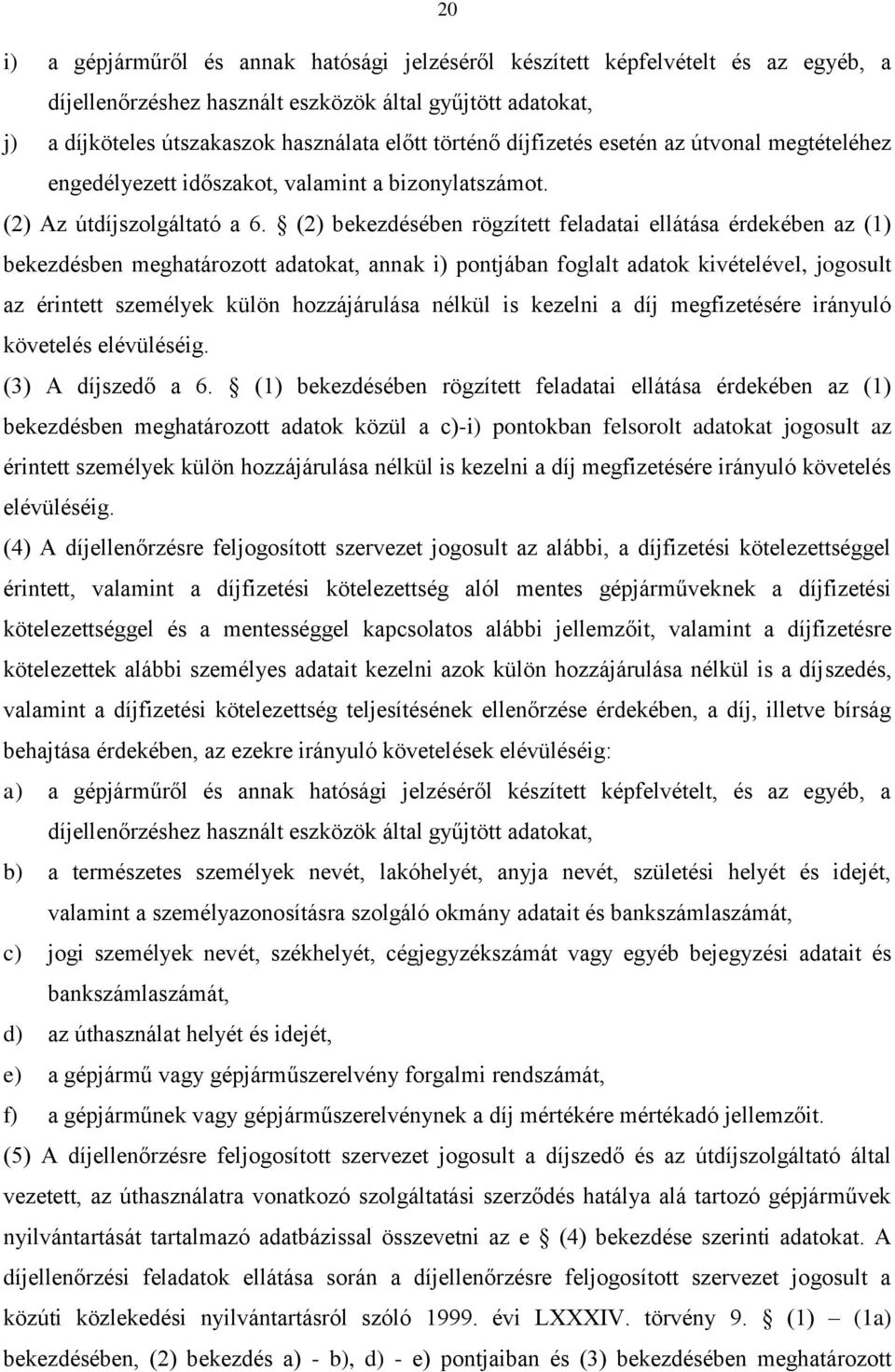 (2) bekezdésében rögzített feladatai ellátása érdekében az (1) bekezdésben meghatározott adatokat, annak i) pontjában foglalt adatok kivételével, jogosult az érintett személyek külön hozzájárulása