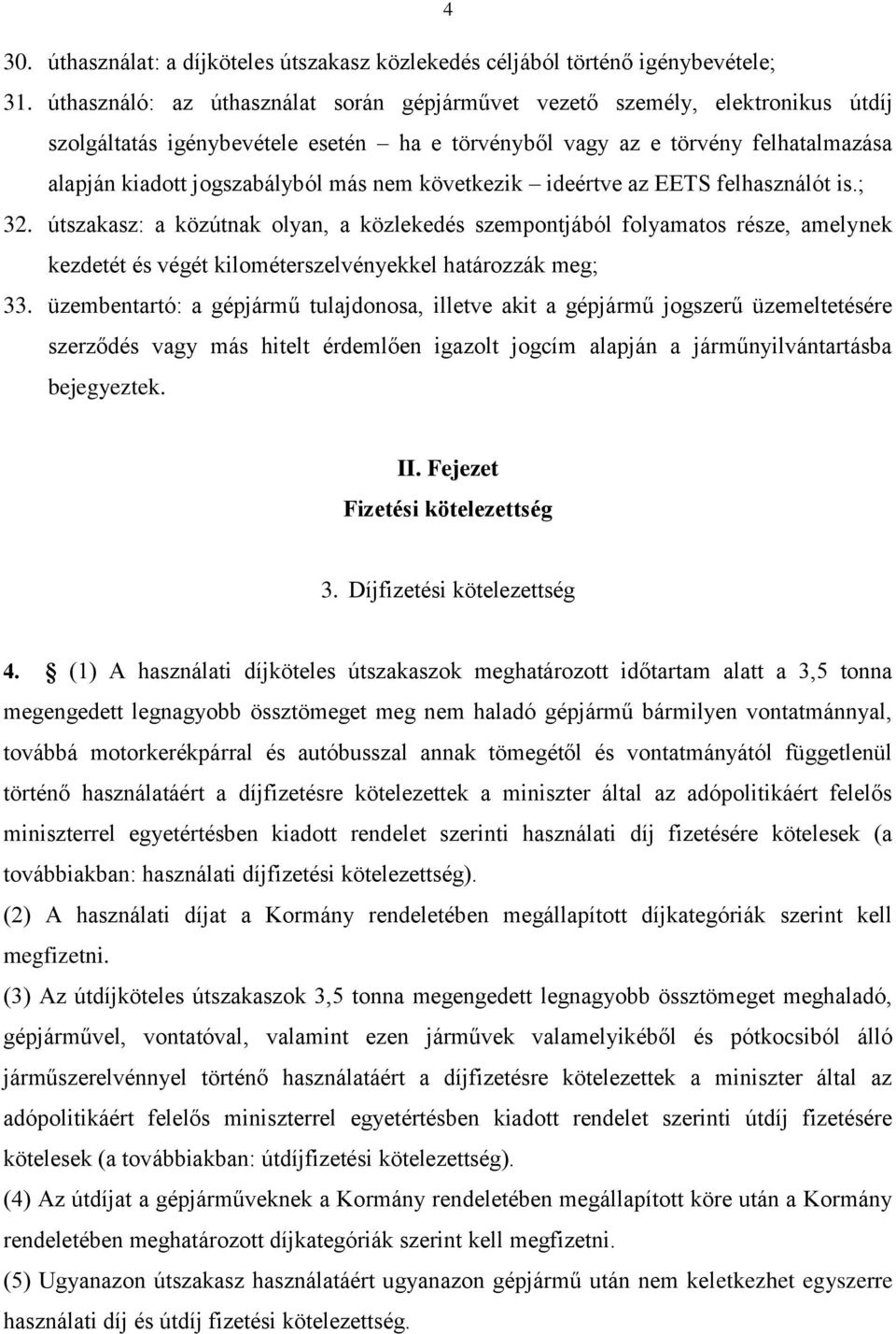 nem következik ideértve az EETS felhasználót is.; 32. útszakasz: a közútnak olyan, a közlekedés szempontjából folyamatos része, amelynek kezdetét és végét kilométerszelvényekkel határozzák meg; 33.