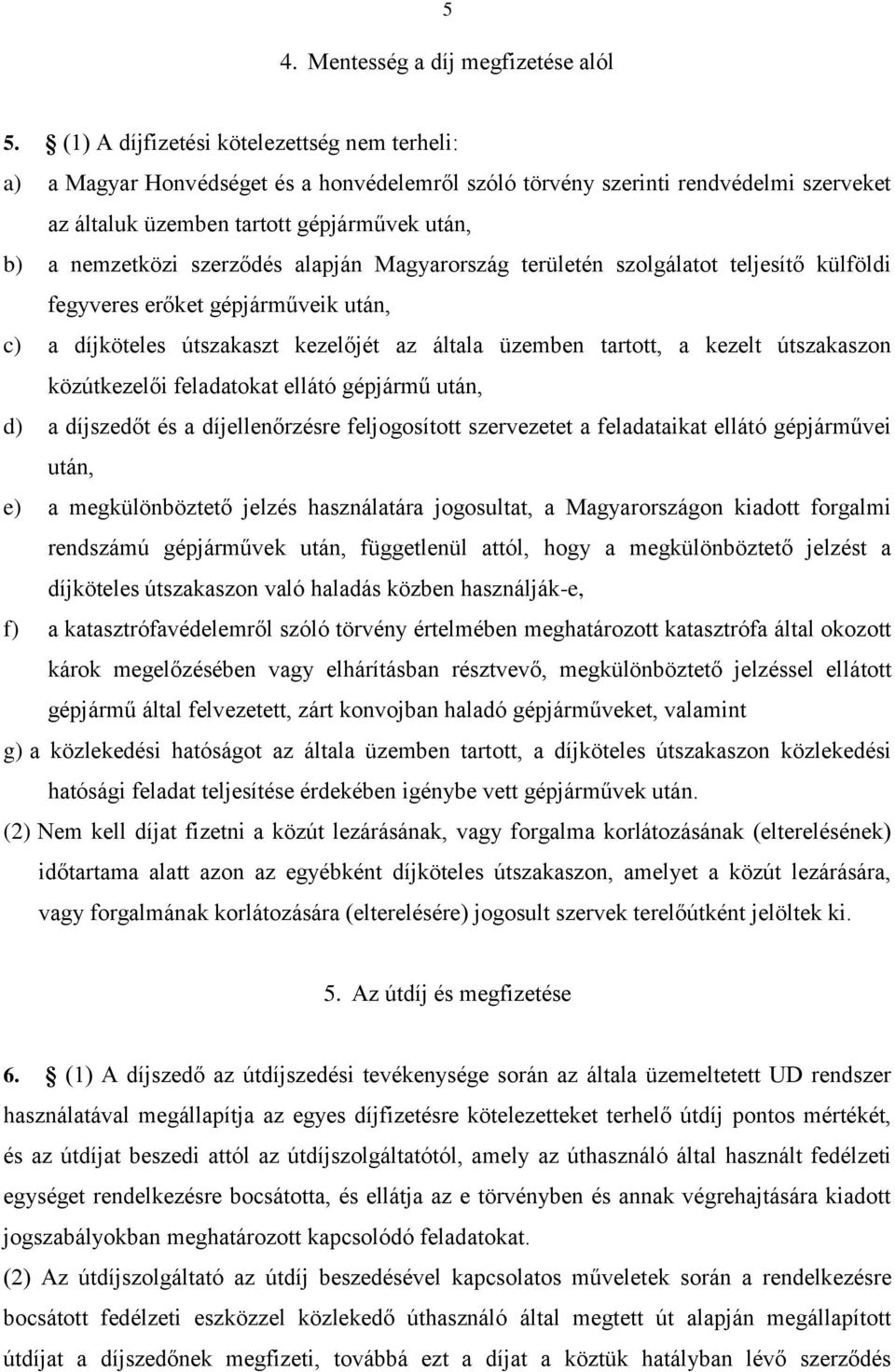 szerződés alapján Magyarország területén szolgálatot teljesítő külföldi fegyveres erőket gépjárműveik után, c) a díjköteles útszakaszt kezelőjét az általa üzemben tartott, a kezelt útszakaszon