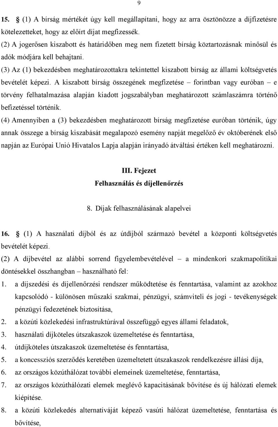 (3) Az (1) bekezdésben meghatározottakra tekintettel kiszabott bírság az állami költségvetés bevételét képezi.