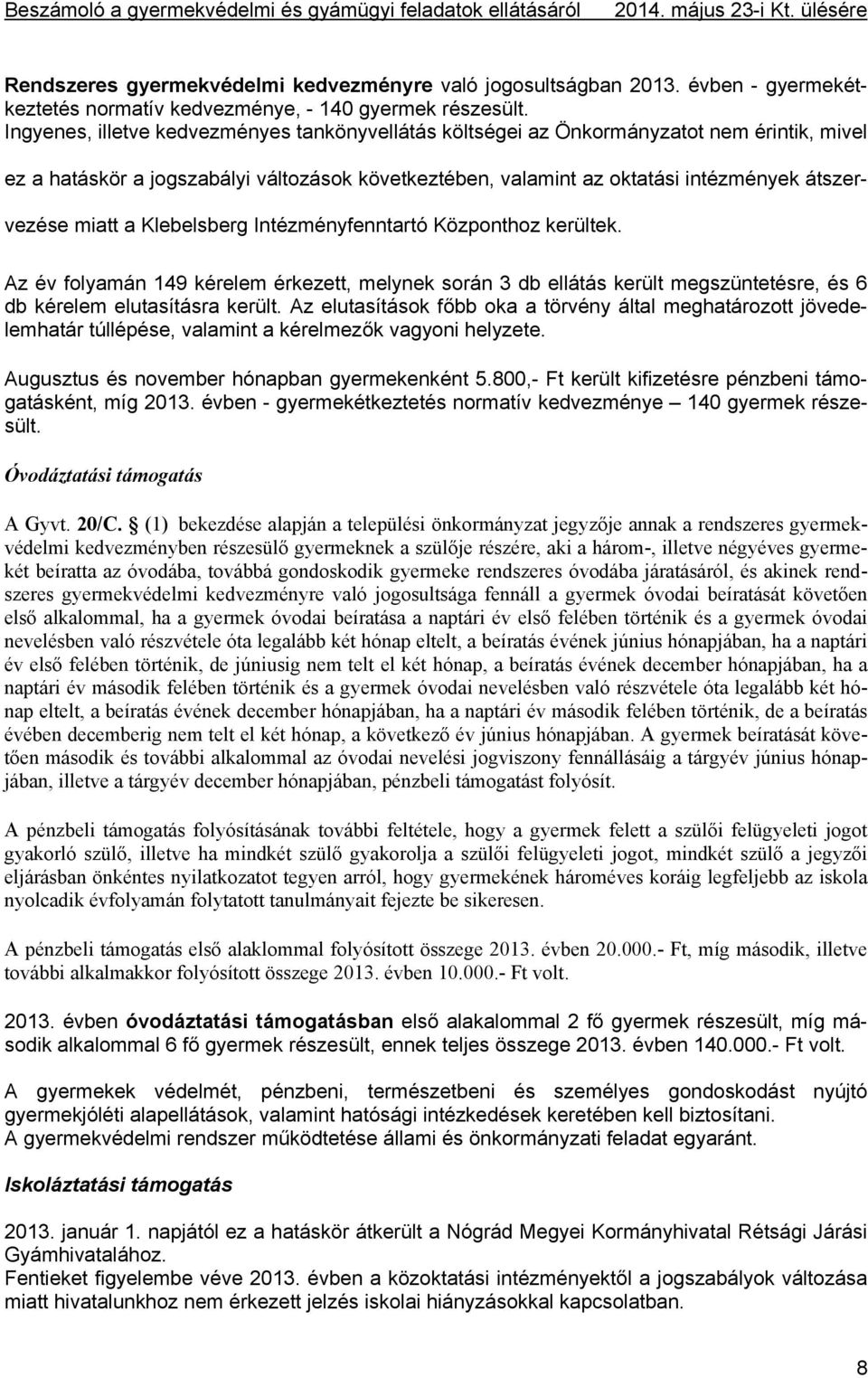 Ingyenes, illetve kedvezményes tankönyvellátás költségei az Önkormányzatot nem érintik, mivel ez a hatáskör a jogszabályi változások következtében, valamint az oktatási intézmények átszervezése miatt