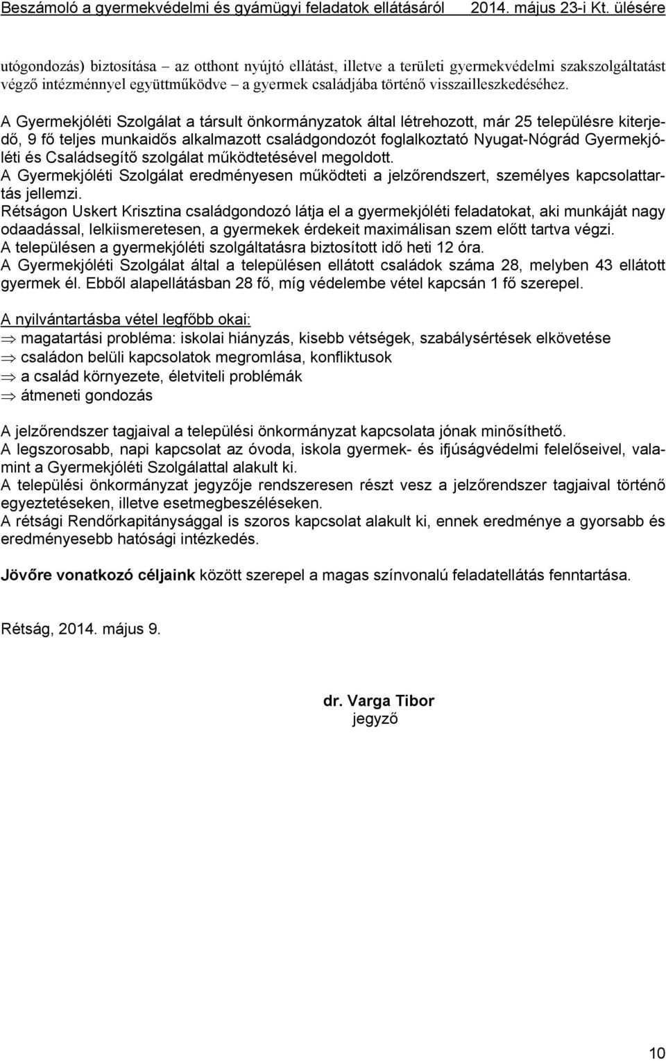 A Gyermekjóléti Szolgálat a társult önkormányzatok által létrehozott, már 25 településre kiterjedő, 9 fő teljes munkaidős alkalmazott családgondozót foglalkoztató Nyugat-Nógrád Gyermekjóléti és