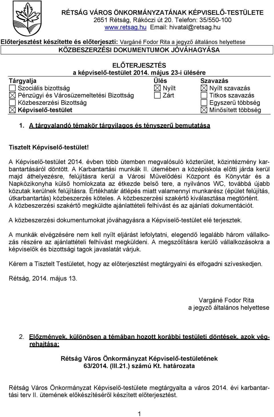 május 23-i ülésére Tárgyalja Ülés Szavazás Szociális bizottság Nyílt Nyílt szavazás Pénzügyi és Városüzemeltetési Bizottság Zárt Titkos szavazás Közbeszerzési Bizottság Egyszerű többség