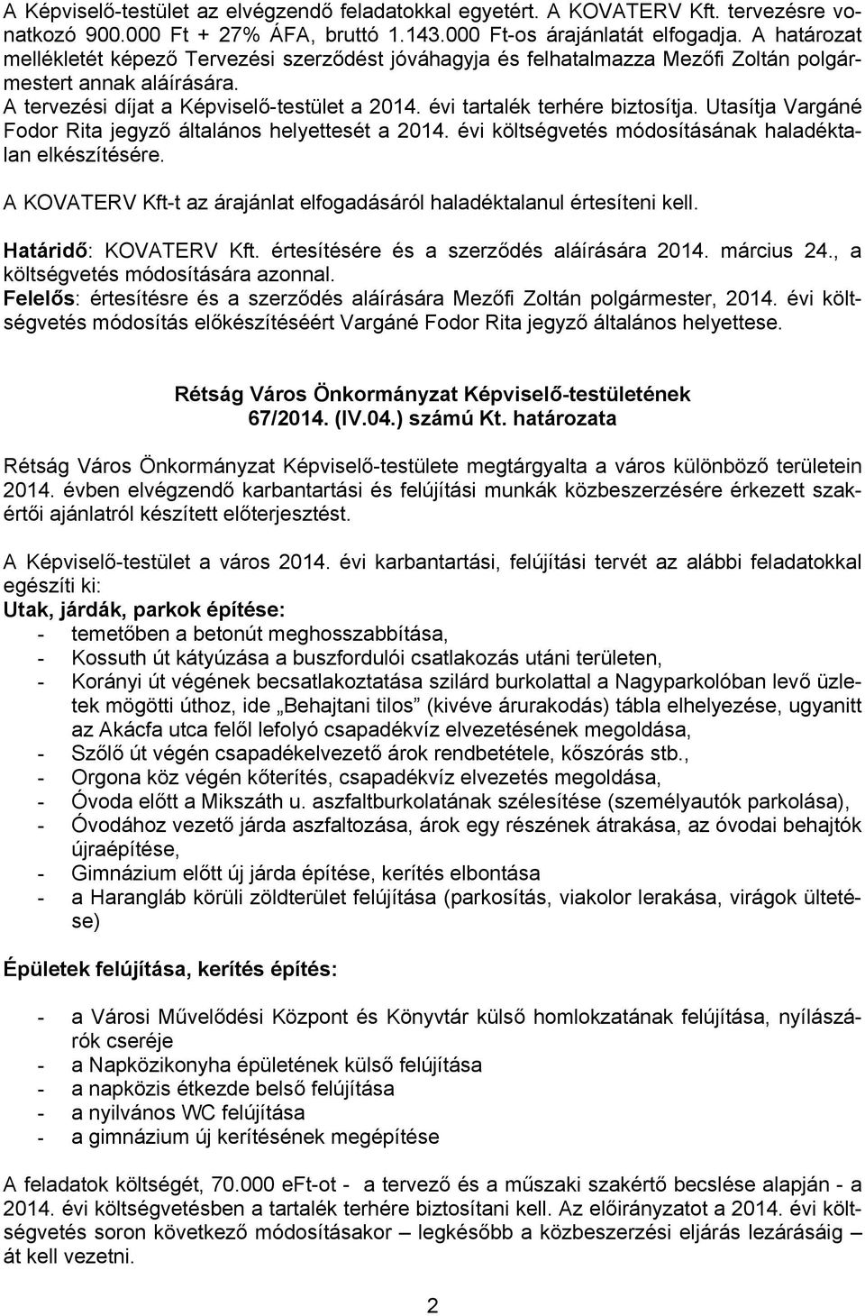 évi tartalék terhére biztosítja. Utasítja Vargáné Fodor Rita jegyző általános helyettesét a 2014. évi költségvetés módosításának haladéktalan elkészítésére.