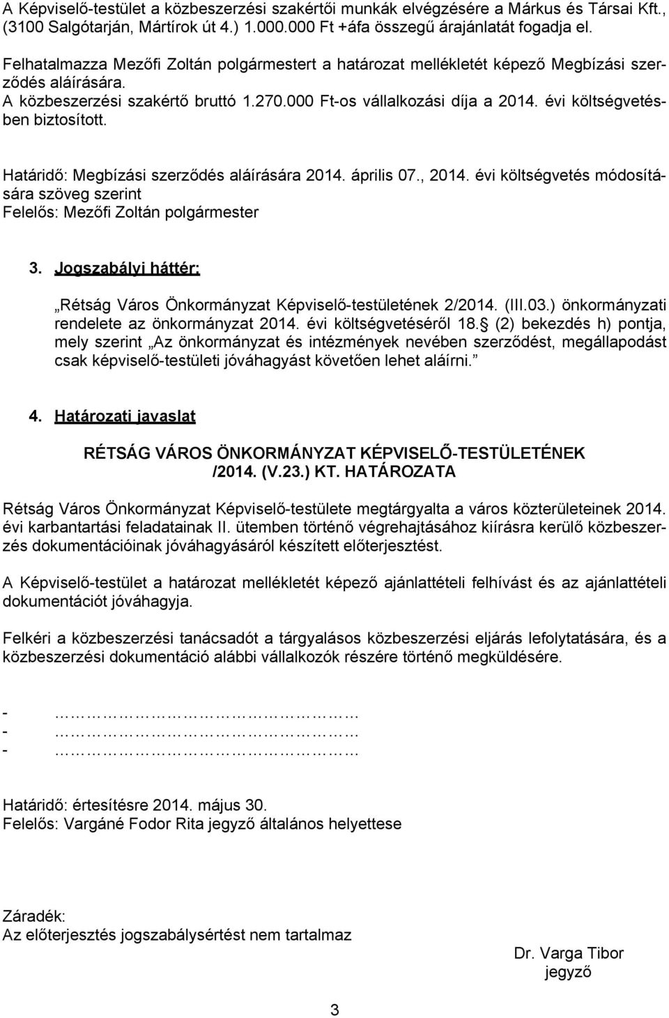 évi költségvetésben biztosított. Határidő: Megbízási szerződés aláírására 2014. április 07., 2014. évi költségvetés módosítására szöveg szerint Felelős: Mezőfi Zoltán polgármester 3.