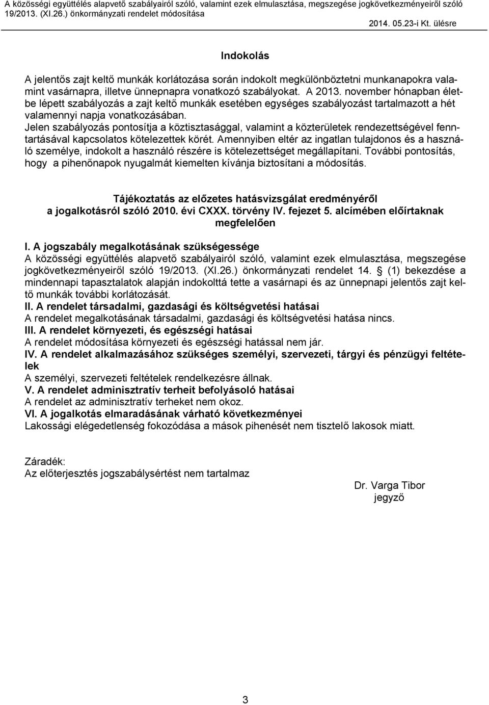 november hónapban életbe lépett szabályozás a zajt keltő munkák esetében egységes szabályozást tartalmazott a hét valamennyi napja vonatkozásában.