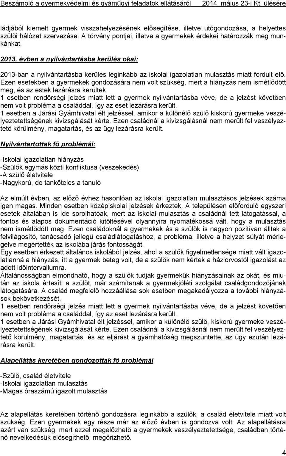 2013. évben a nyilvántartásba kerülés okai: 2013-ban a nyilvántartásba kerülés leginkább az iskolai igazolatlan mulasztás miatt fordult elő.