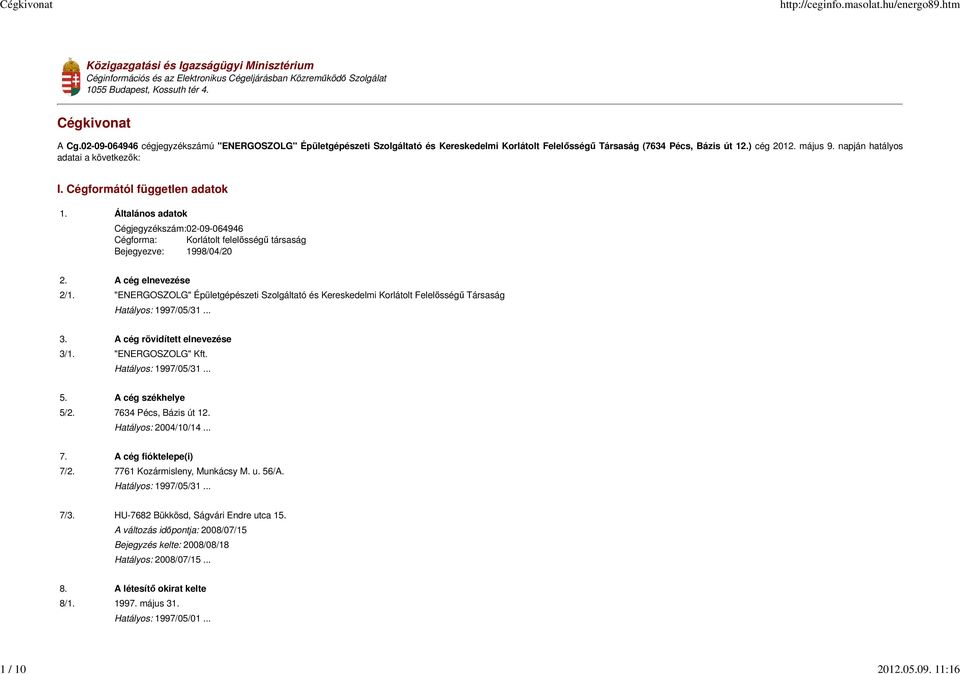napján hatályos adatai a következők: I. Cégformától független adatok 1. Általános adatok Cégjegyzékszám:02-09-064946 Cégforma: Korlátolt felelősségű társaság Bejegyezve: 1998/04/20 2.