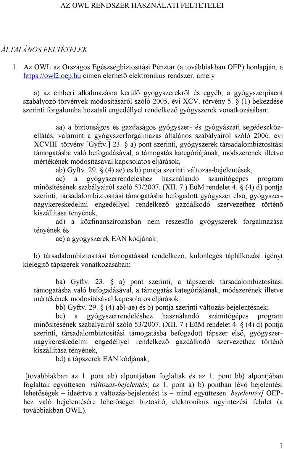 (1) bekezdése szerinti forgalomba hozatali engedéllyel rendelkező gyógyszerek vonatkozásában: aa) a biztonságos és gazdaságos gyógyszer- és gyógyászati segédeszközellátás, valamint a