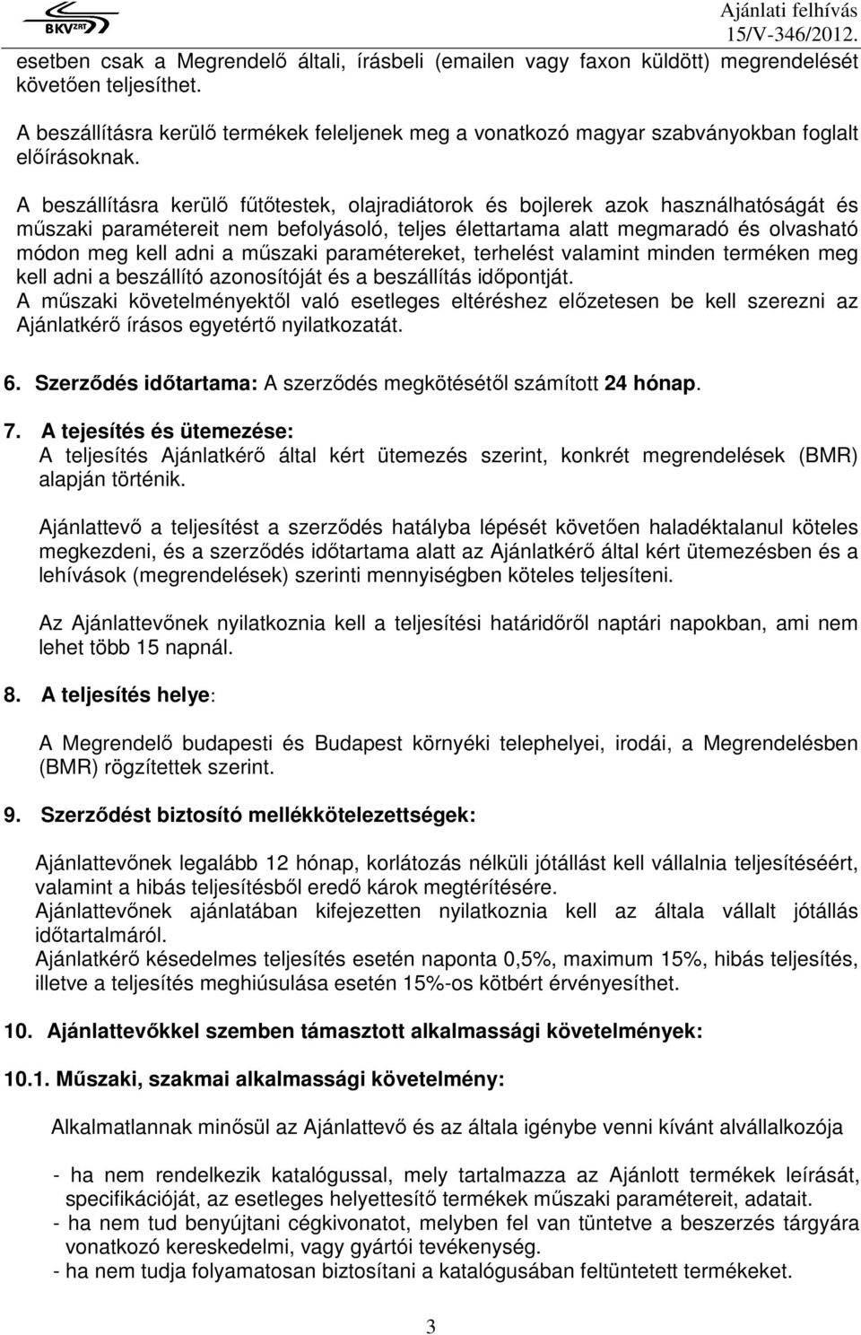 A beszállításra kerülő fűtőtestek, olajradiátorok és bojlerek azok használhatóságát és műszaki paramétereit nem befolyásoló, teljes élettartama alatt megmaradó és olvasható módon meg kell adni a