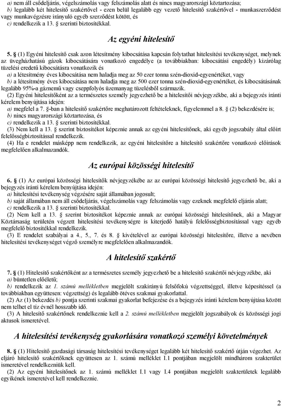 (1) Egyéni hitelesítő csak azon létesítmény kibocsátása kapcsán folytathat hitelesítési tevékenységet, melynek az üvegházhatású gázok kibocsátására vonatkozó engedélye (a továbbiakban: kibocsátási