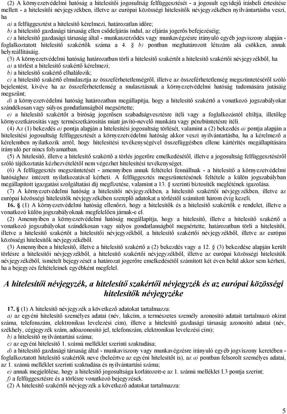 c) a hitelesítő gazdasági társaság által - munkaszerződés vagy munkavégzésre irányuló egyéb jogviszony alapján - foglalkoztatott hitelesítő szakértők száma a 4.