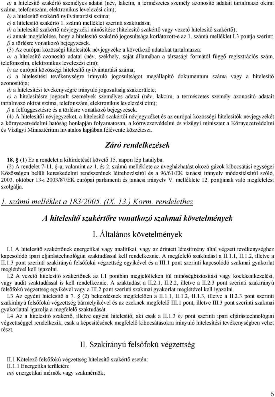 számú melléklet szerinti szaktudása; d) a hitelesítő szakértő névjegyzéki minősítése (hitelesítő szakértő vagy vezető hitelesítő szakértő); e) annak megjelölése, hogy a hitelesítő szakértő