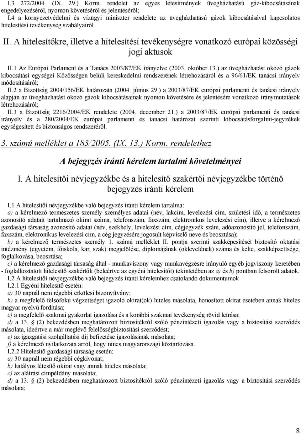 A hitelesítőkre, illetve a hitelesítési tevékenységre vonatkozó európai közösségi jogi aktusok II.1 Az Európai Parlament és a Tanács 2003/87/EK irányelve (2003. október 13.