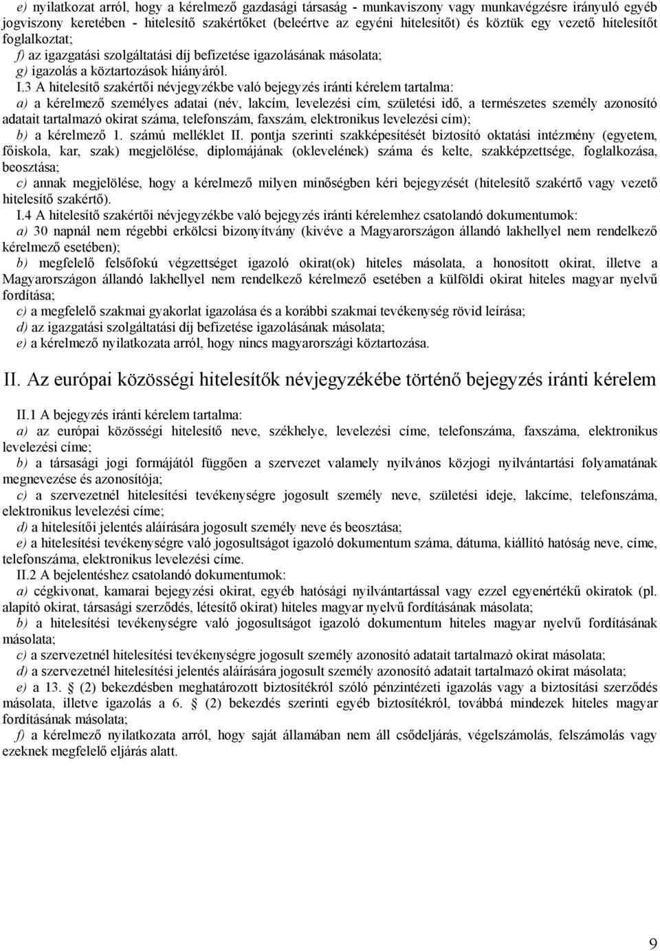 3 A hitelesítő szakértői névjegyzékbe való bejegyzés iránti kérelem tartalma: a) a kérelmező személyes adatai (név, lakcím, levelezési cím, születési idő, a természetes személy azonosító adatait