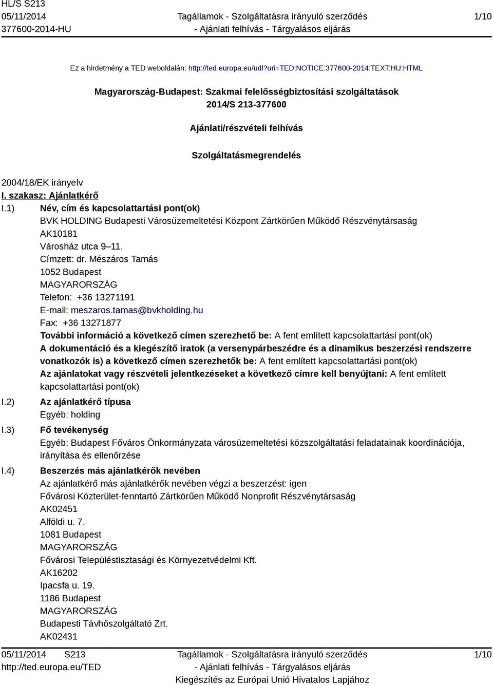 I. szakasz: Ajánlatkérő I.1) Név, cím és kapcsolattartási pont(ok) BVK HOLDING Budapesti Városüzemeltetési Központ Zártkörűen Működő Részvénytársaság AK10181 Városház utca 9 11. Címzett: dr.