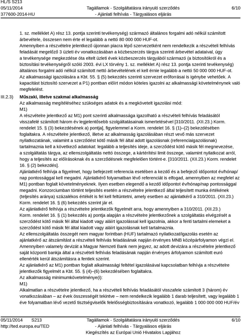 adataival, úgy a tevékenysége megkezdése óta eltelt üzleti évek közbeszerzés tárgyából származó (a biztosítókról és a biztosítási tevékenységről szóló 2003. évi LX törvény 1. sz. melléklet A) rész 13.