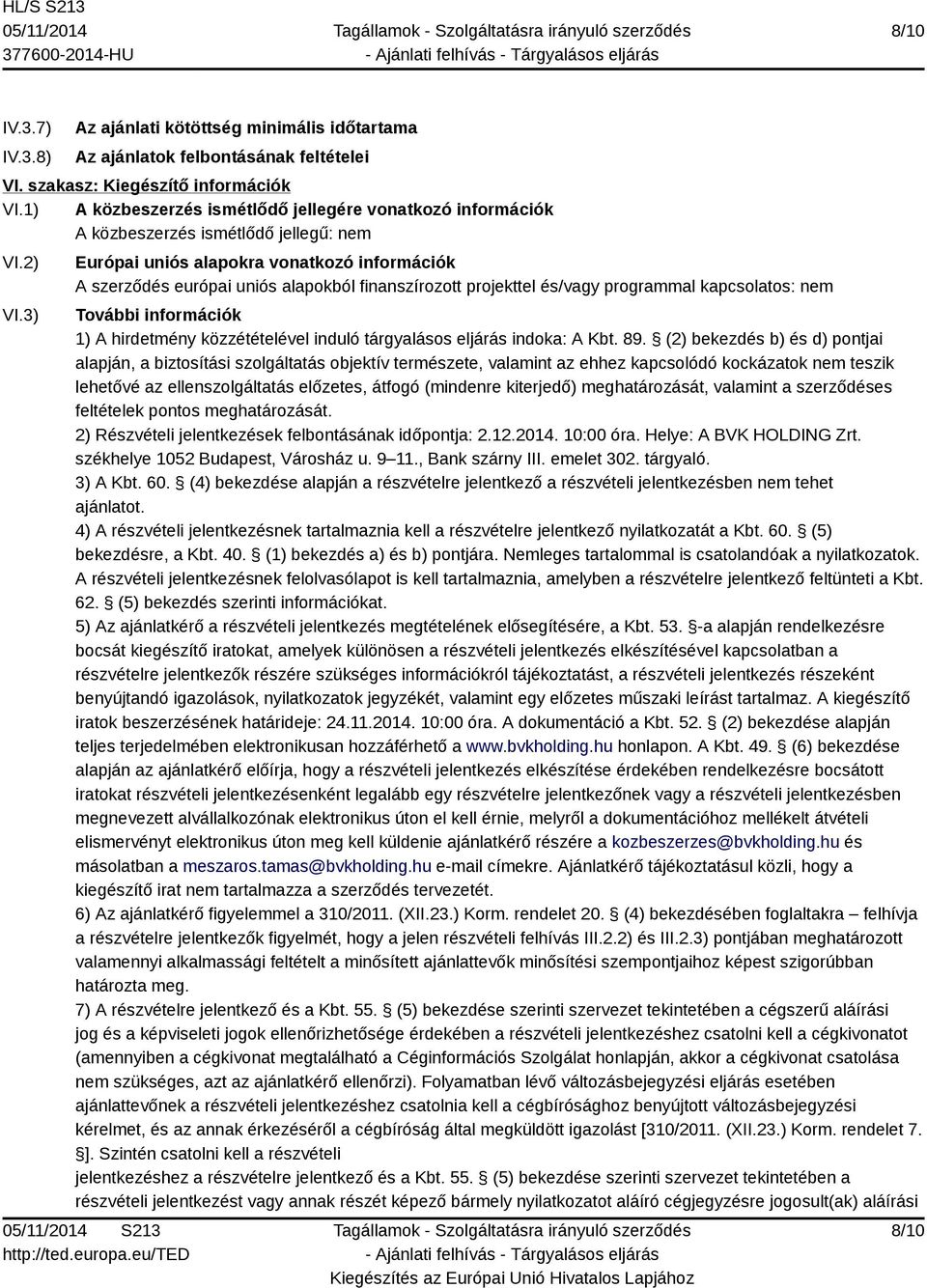 3) Európai uniós alapokra vonatkozó információk A szerződés európai uniós alapokból finanszírozott projekttel és/vagy programmal kapcsolatos: nem További információk 1) A hirdetmény közzétételével