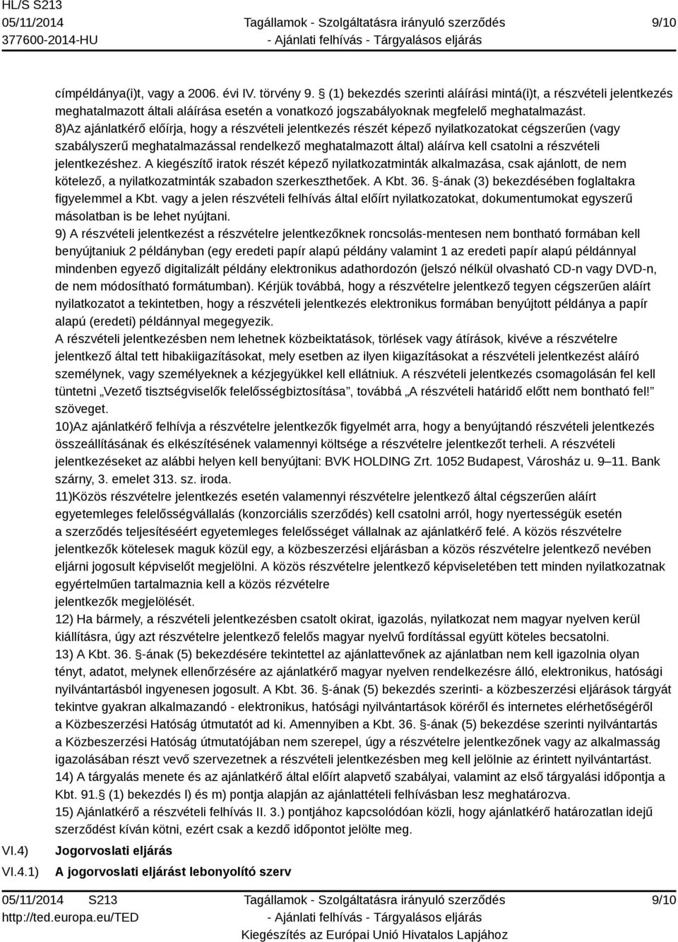 8)Az ajánlatkérő előírja, hogy a részvételi jelentkezés részét képező nyilatkozatokat cégszerűen (vagy szabályszerű meghatalmazással rendelkező meghatalmazott által) aláírva kell csatolni a