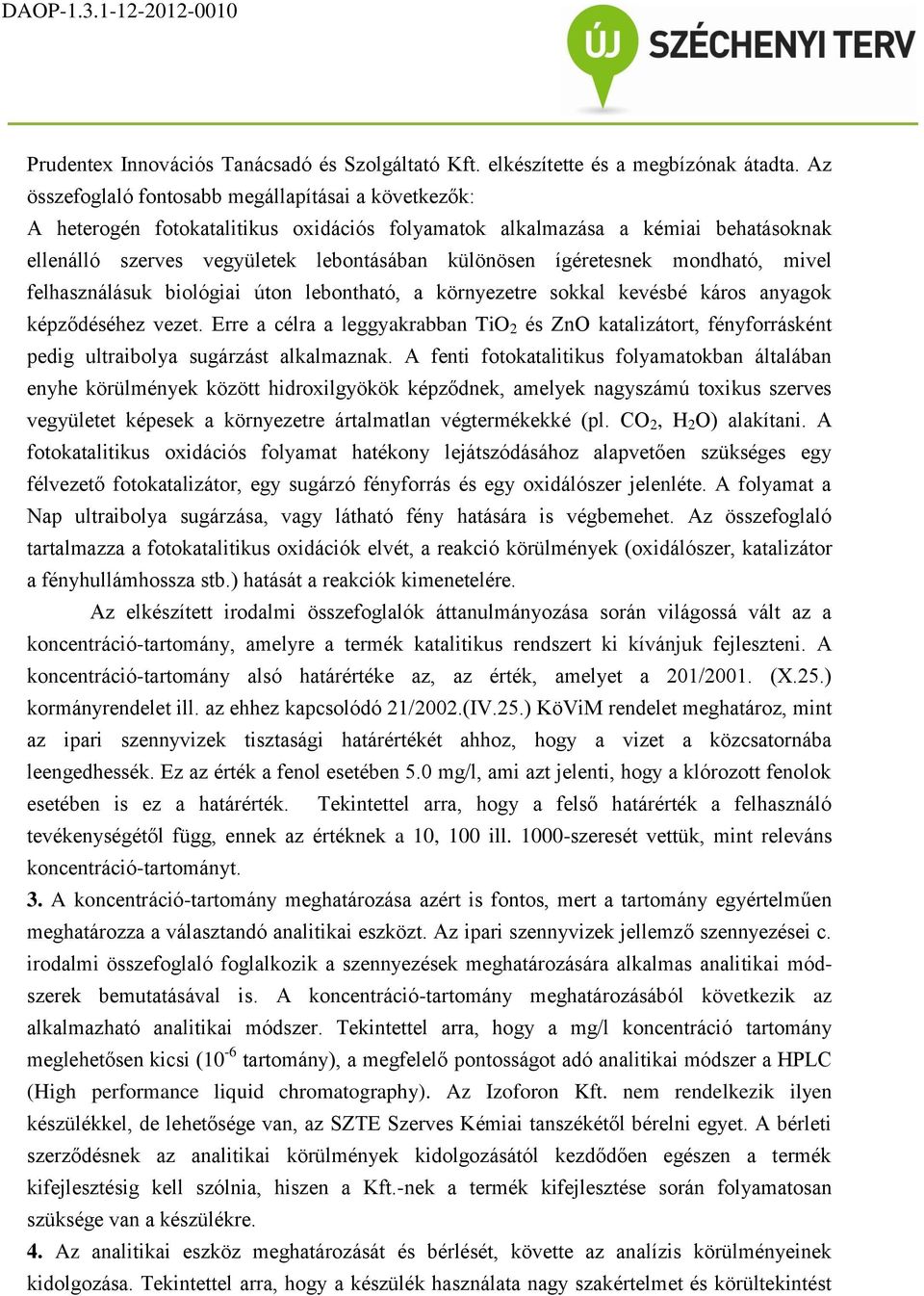 ígéretesnek mondható, mivel felhasználásuk biológiai úton lebontható, a környezetre sokkal kevésbé káros anyagok képződéséhez vezet.