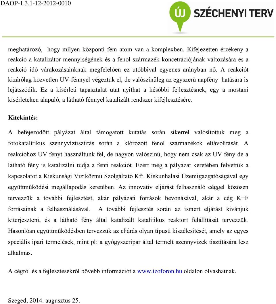 A reakciót kizárólag közvetlen UV-fénnyel végeztük el, de valószínűleg az egyszerű napfény hatására is lejátszódik.