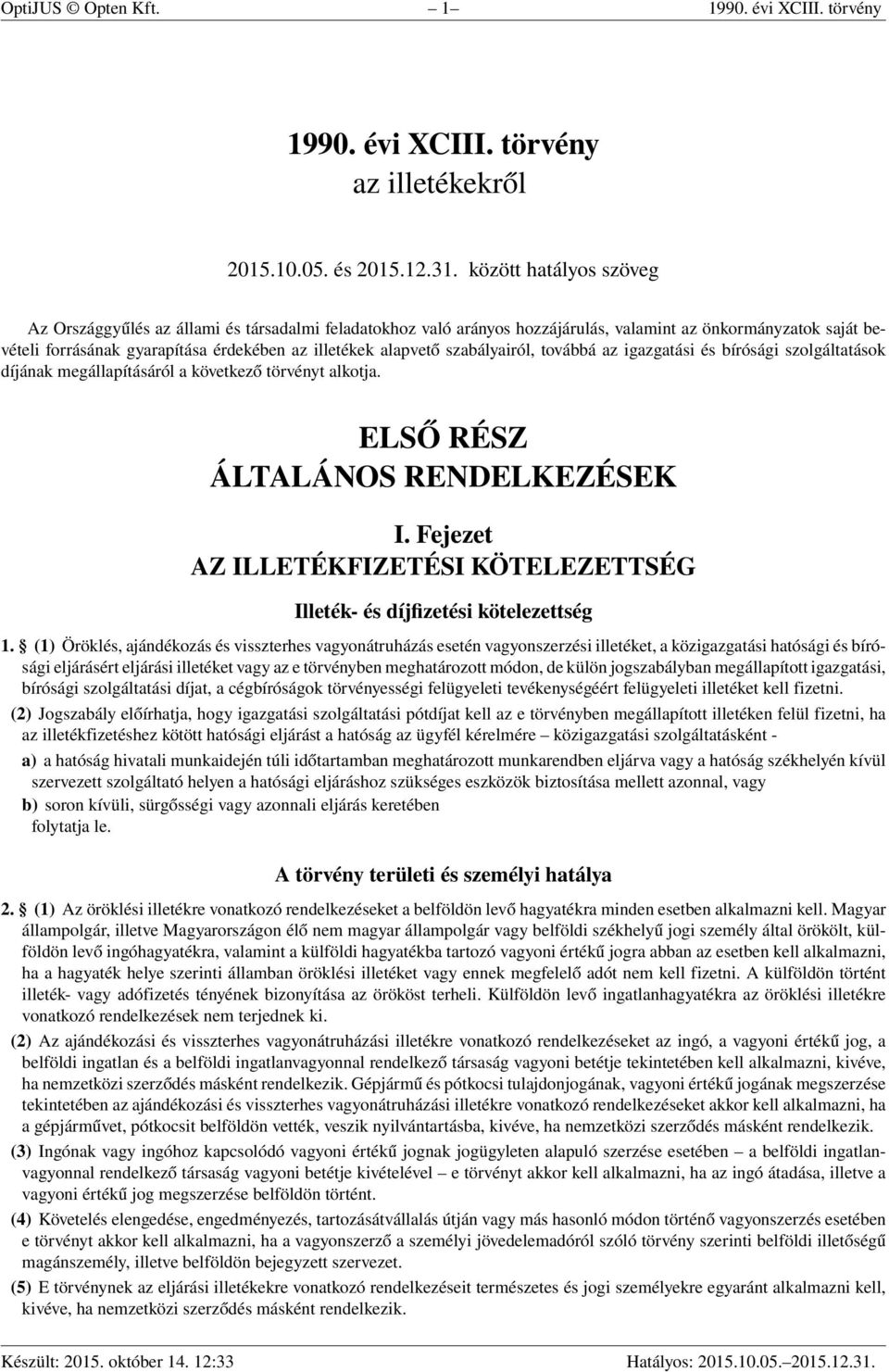 szabályairól, továbbá az igazgatási és bírósági szolgáltatások díjának megállapításáról a következő törvényt alkotja. ELSŐ RÉSZ ÁLTALÁNOS RENDELKEZÉSEK I.