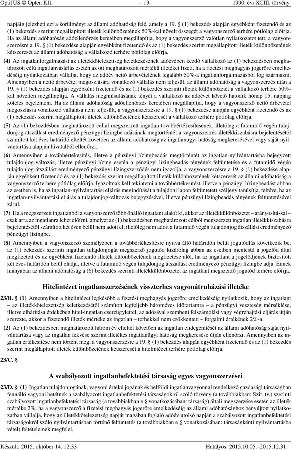 Ha az állami adóhatóság adóellenőrzés keretében megállapítja, hogy a vagyonszerző valótlan nyilatkozatot tett, a vagyonszerzésre a 19.