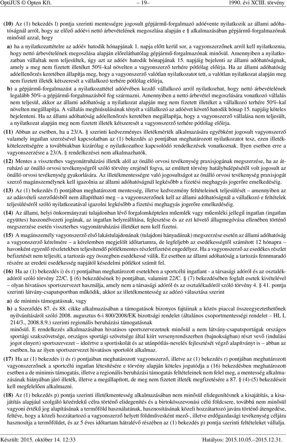 alapján e alkalmazásában gépjármű-forgalmazónak minősül azzal, hogy a) ha a nyilatkozattételre az adóév hatodik hónapjának 1.