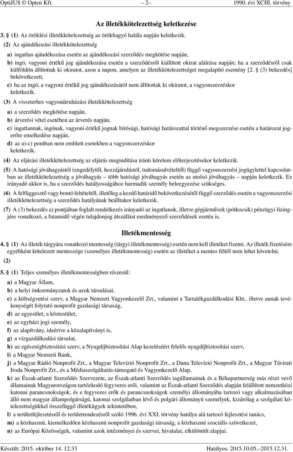 aláírása napján; ha a szerződésről csak külföldön állítottak ki okiratot, azon a napon, amelyen az illetékkötelezettséget megalapító esemény [2.