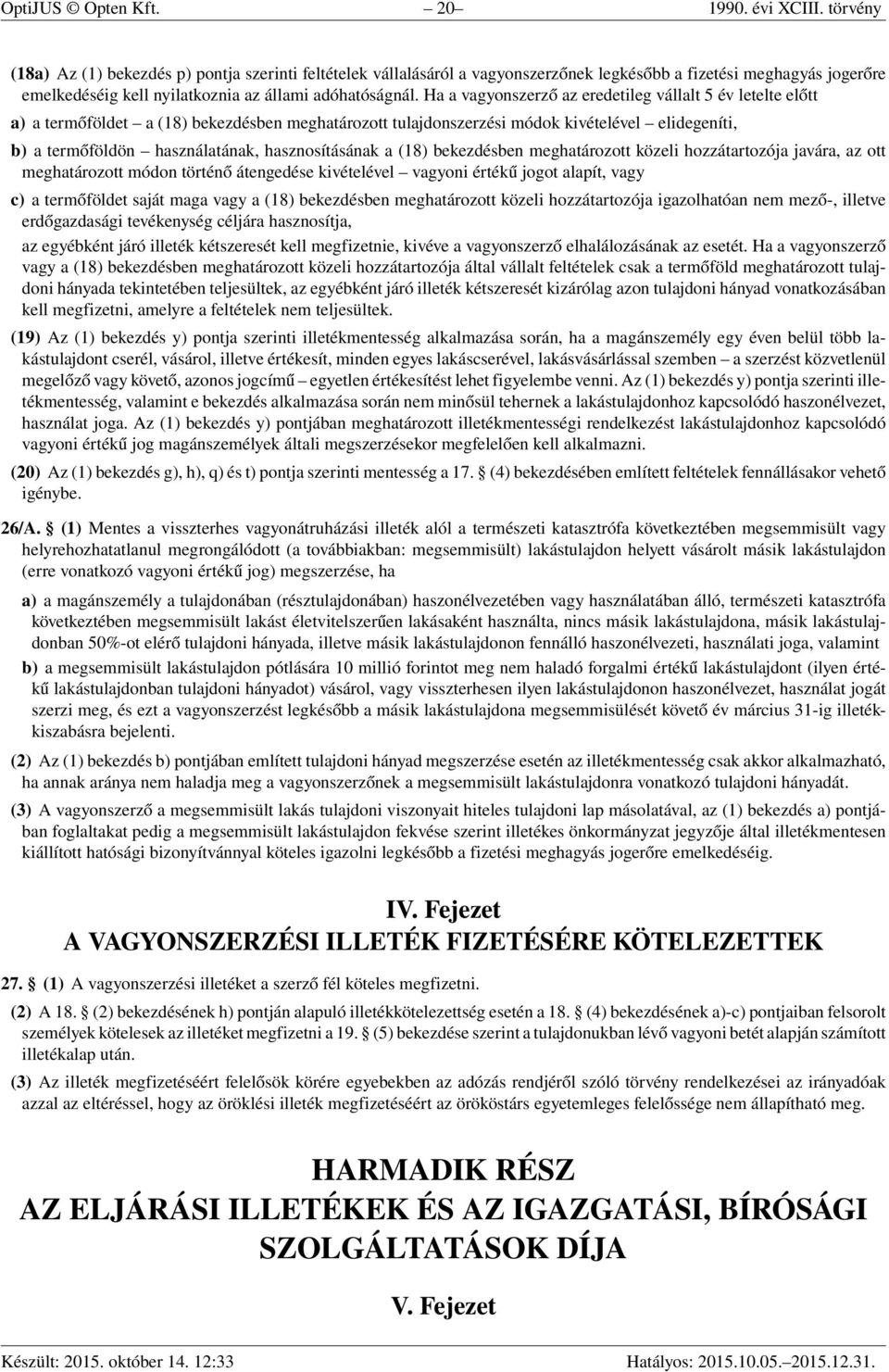 Ha a vagyonszerző az eredetileg vállalt 5 év letelte előtt a) a termőföldet a (18) bekezdésben meghatározott tulajdonszerzési módok kivételével elidegeníti, b) a termőföldön használatának,