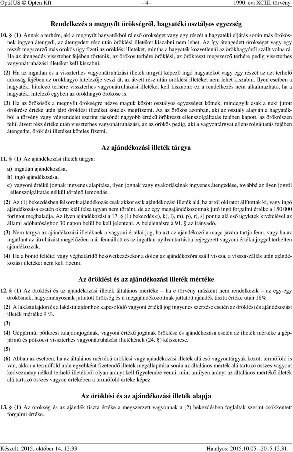 Az így átengedett örökséget vagy egy részét megszerző más örökös úgy fizeti az öröklési illetéket, mintha a hagyaték közvetlenül az örökhagyóról szállt volna rá.